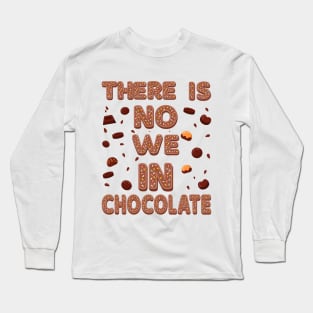 There is no we in chocolate Long Sleeve T-Shirt